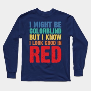 I Might Be Colorblind But I Know I Look Good In Red v2 Long Sleeve T-Shirt